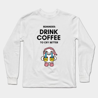 Drink Coffee to Cry Better - Funny Cartoon Gifts Long Sleeve T-Shirt